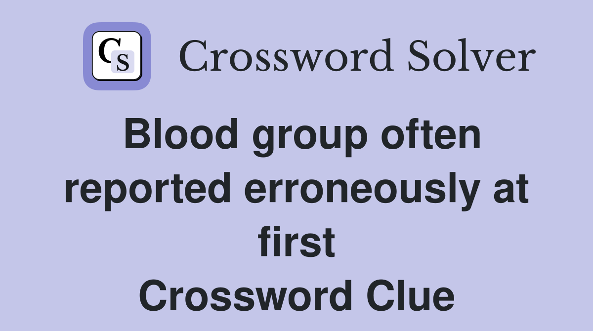 Blood group often reported erroneously at first Crossword Clue Answers Crossword Solver